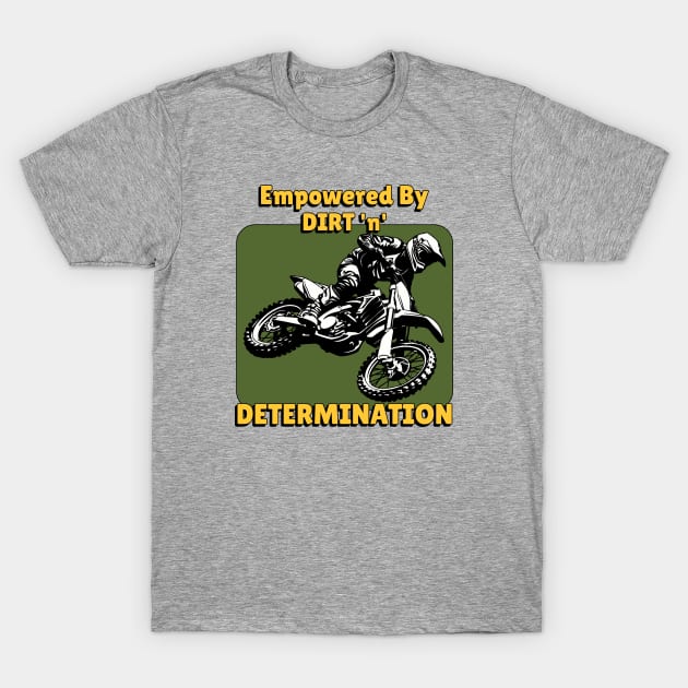 Empowered By Dirt n Determination T-Shirt by MotoFotoDesign